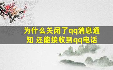 为什么关闭了qq消息通知 还能接收到qq电话